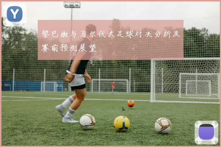 黎巴嫩与马尔代夫足球对决分析及赛前预测展望